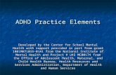 ADHD Practice Elements Developed by the Center for School Mental Health with support provided in part from grant 1R01MH71015-01A1 from the National Institute.