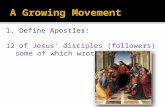 1. Define Apostles: 12 of Jesus' disciples (followers) some of which wrote the Gospels.