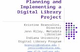 Planning and Implementing a Digital Library Project Kristine Brancolini, Director Jenn Riley, Metadata Librarian Indiana University Digital Library Program.
