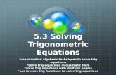 5.3 Solving Trigonometric Equations *use standard algebraic techniques to solve trig equations *solve trig equations in quadratic form *solve trig equations.