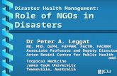 Disaster Health Management: Role of NGOs in Disasters Dr Peter A. Leggat MD, PhD, DrPH, FAFPHM, FACTM, FACRRM Associate Professor and Deputy Director Anton.