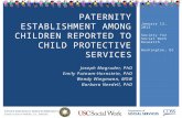 PATERNITY ESTABLISHMENT AMONG CHILDREN REPORTED TO CHILD PROTECTIVE SERVICES Joseph Magruder, PhD Emily Putnam-Hornstein, PhD Wendy Wiegmann, MSW Barbara.
