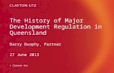 The History of Major Development Regulation in Queensland Barry Dunphy, Partner 27 June 2013 © Clayton Utz.