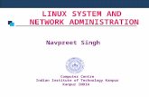 LINUX SYSTEM AND NETWORK ADMINISTRATION Navpreet Singh Computer Centre Indian Institute of Technology Kanpur Kanpur INDIA.