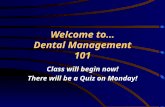 Welcome to… Dental Management 101 Class will begin now! There will be a Quiz on Monday!