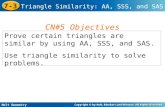 Holt Geometry 7-3 Triangle Similarity: AA, SSS, and SAS Prove certain triangles are similar by using AA, SSS, and SAS. Use triangle similarity to solve.