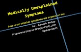 Medically Unexplained Symptoms how to tell whether symptoms are organic or not Dr. Ramesh Mehay Programme Director (Bradford VTS), 2011 Updated 2015.