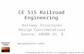 CE 515 Railroad Engineering Railway Structures Design Considerations Source: AREMA Ch. 8 “Transportation exists to conquer space and time -” bad powerpoints.