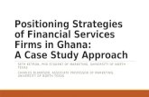 Positioning Strategies of Financial Services Firms in Ghana: A Case Study Approach SETH KETRON, PHD STUDENT OF MARKETING, UNIVERSITY OF NORTH TEXAS CHARLES.