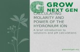 A brief introduction to solutions and pH calculations CALCULATING MOLARITY AND POWER OF THE HYDRONIUM ION grownextgen.org.