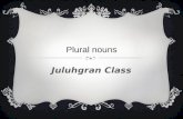 PLURAL NOUNS Juluhgran Class. PLURAL RULE 1 Most nouns add ‘s’ to make the plural  one appletwo apples  desk →desks month →months  book → bookstrain.