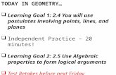 TODAY IN GEOMETRY…  Learning Goal 1: 2.4 You will use postulates involving points, lines, and planes  Independent Practice – 20 minutes!  Learning Goal.