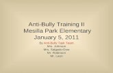 Anti-Bully Training II Mesilla Park Elementary January 5, 2011 By Anti-Bully Task Team Mrs. Johnson Mrs. Salgado-Dow Mr. Robinson Mr. Leon.