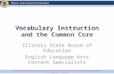 Vocabulary Instruction and the Common Core Illinois State Board of Education English Language Arts Content Specialists Content contained is licensed under.