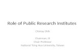 Role of Public Research Institutes Chintay Shih Chairman, III Chair Professor National Tsing Hua University, Taiwan.