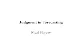 Judgment in forecasting Nigel Harvey. Harvey Evidence 2/11/4 Studying judgment in forecasting Forecasting using judgment alone (judgmental forecasting).