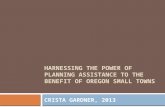 HARNESSING THE POWER OF PLANNING ASSISTANCE TO THE BENEFIT OF OREGON SMALL TOWNS CRISTA GARDNER, 2013.