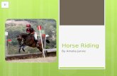 Horse Riding By Amelia Jarvie Contents Horse riding What is equestrianism Equipment Types of riding How to mount a horse Olympians Photo gallery Bibliography.