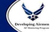 AF Mentoring Program Developing Airmen. Air Force Mentoring Program Attributes of a Mentor Attributes of a Mentoree Benefits of a Mentoring ProgramOverview.