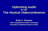 Optimizing Audio for the The Musical Videoconference Brian K. Shepard Chair, Department of Music Technology University of Oklahoma School of Music.