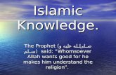 Islamic Knowledge. The Prophet ( صلى الله عليه و سلم ) said: “Whomsoever Allah wants good for he makes him understand the religion”.