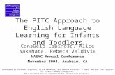The PITC Approach to English Language Learning for Infants and Toddlers Consuelo Espinosa, Alice Nakahata, Rebeca Valdivia NAEYC Annual Conference November.