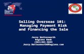 Selling Overseas 101: Managing Payment Risk and Financing the Sale Jerry Watterworth Regions Bank (561)361-5655 Jerry.Watterworth@Regions.com.