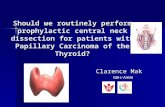 Should we routinely perform prophylactic central neck dissection for patients with Papillary Carcinoma of the Thyroid? Clarence Mak NDH/AHNH NDH/AHNH.