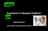 Fractures in Abused Children VFPMS Seminar Anne Smith, Medical Director VFPMS.