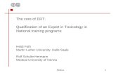 The core of ERT: Qualification of an Expert in Toxicology in National training programs Heidi Foth Martin Luther University, Halle Saale Rolf Schulte-Hermann.