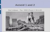 Aeneid 1 and 2 Jim Lohmar - Tur. 3302 (Tues) 1:30-4:45.