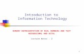 1 Introduction to Information Technology BINARY REPRESENTATION OF REAL NUMBERS AND TEXT HEXADECIMAL AND OCTAL Lecture Notes - 2.