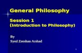 1 General Philosophy Session 1 ( Introduction to Philosophy) By Syed Zeeshan Arshad.