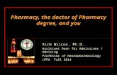 Pharmacy, the doctor of Pharmacy degree, and you Rich Wilcox, Ph.D. Assistant Dean for Admissions / Advising Professor of Neuropharmacology LPPA Fall 2014.