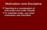 Motivation and Discipline Teaching is a combination of instruction and order (Doyle) Teaching is a combination of instruction and order (Doyle) To maintain.