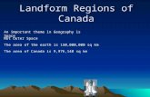 Landform Regions of Canada An important theme in Geography is Space Not Outer Space The area of the earth is 150,000,000 sq km The area of Canada is 9,976,140.