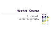 North Korea 7th Grade World Geography 3 Main Topics Korean War- how did things get so bad? Current conditions- what is life like for North Koreans? Nuclear.