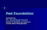 Pad Foundation Lectured by: Ms. Noorhidayah Sunarti School of Quantity surveying & Construction Management.