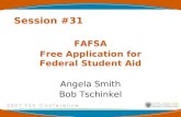 Session #31 FAFSA Free Application for Federal Student Aid Angela Smith Bob Tschinkel.