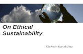 On Ethical Sustainability Dickson Kanakulya. Objectives Generate the notion of ethical sustainability (ES) Explain its contribution to sustainability.