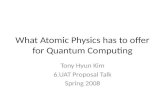 What Atomic Physics has to offer for Quantum Computing Tony Hyun Kim 6.UAT Proposal Talk Spring 2008.