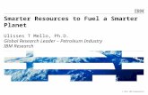 © 2011 IBM Corporation Smarter Resources to Fuel a Smarter Planet Ulisses T Mello, Ph.D. Global Research Leader – Petroleum Industry IBM Research.