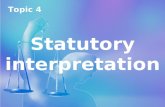 Topic 4 Statutory interpretation Topic 4 Statutory interpretation.