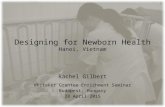 Designing for Newborn Health Hanoi, Vietnam Rachel Gilbert Whitaker Grantee Enrichment Seminar Budapest, Hungary 28 April 2015.
