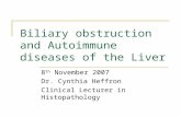 Biliary obstruction and Autoimmune diseases of the Liver 8 th November 2007 Dr. Cynthia Heffron Clinical Lecturer in Histopathology