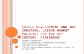 SKILLS DEVELOPMENT AND JOB CREATION: LABOUR MARKET POLICIES FOR THE 21 ST CENTURY CARIBBEAN* ANDREW S DOWNES PhD PRO VICE CHANCELLOR and PROFESSOR OF ECONOMICS.