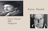 Ezra Pound Ezra Pound AND Imagism. Ezra Pound The man who shaped Modernism!