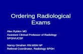 Ordering Radiological Exams Alex Rybkin MD Assistant Clinical Professor of Radiology SFGH/UCSF Nancy Omahen RN MSN NP Referral Coordinator, Radiology SFGH.