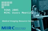 RSNA 2005 MIRC Users Meeting Medical Imaging Resource Center.