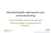 Mental health and social care commissioning Andrea Wright, Head of Social Care Maureen Begley, Commissioning Manager.